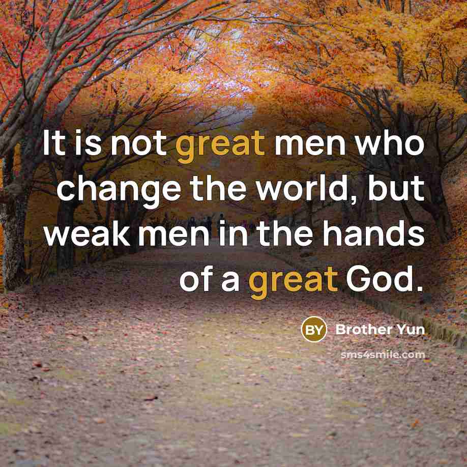 “It is not great men who change the world, but…” quote by Brother Yun
