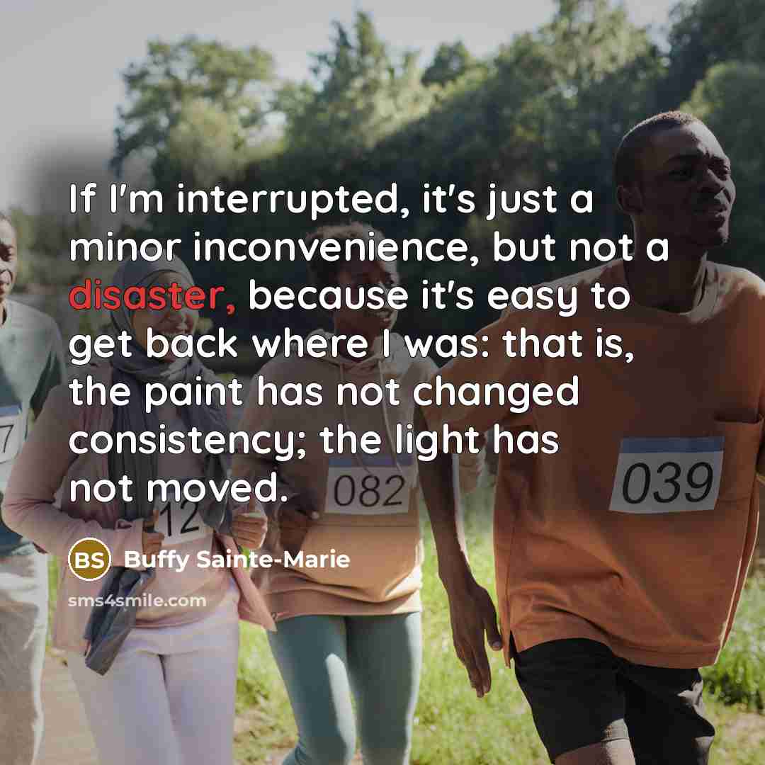 “If I'm interrupted, it's just a minor inconvenience, but not…” quote by Buffy Sainte-Marie