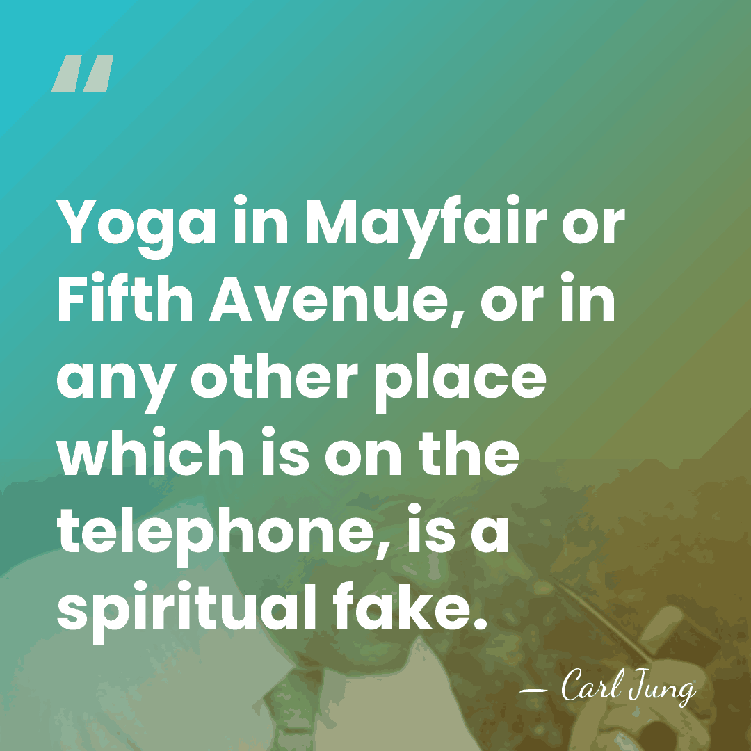 Yoga in Mayfair or Fifth Avenue, or in any other place which&hellip; - Carl Jung