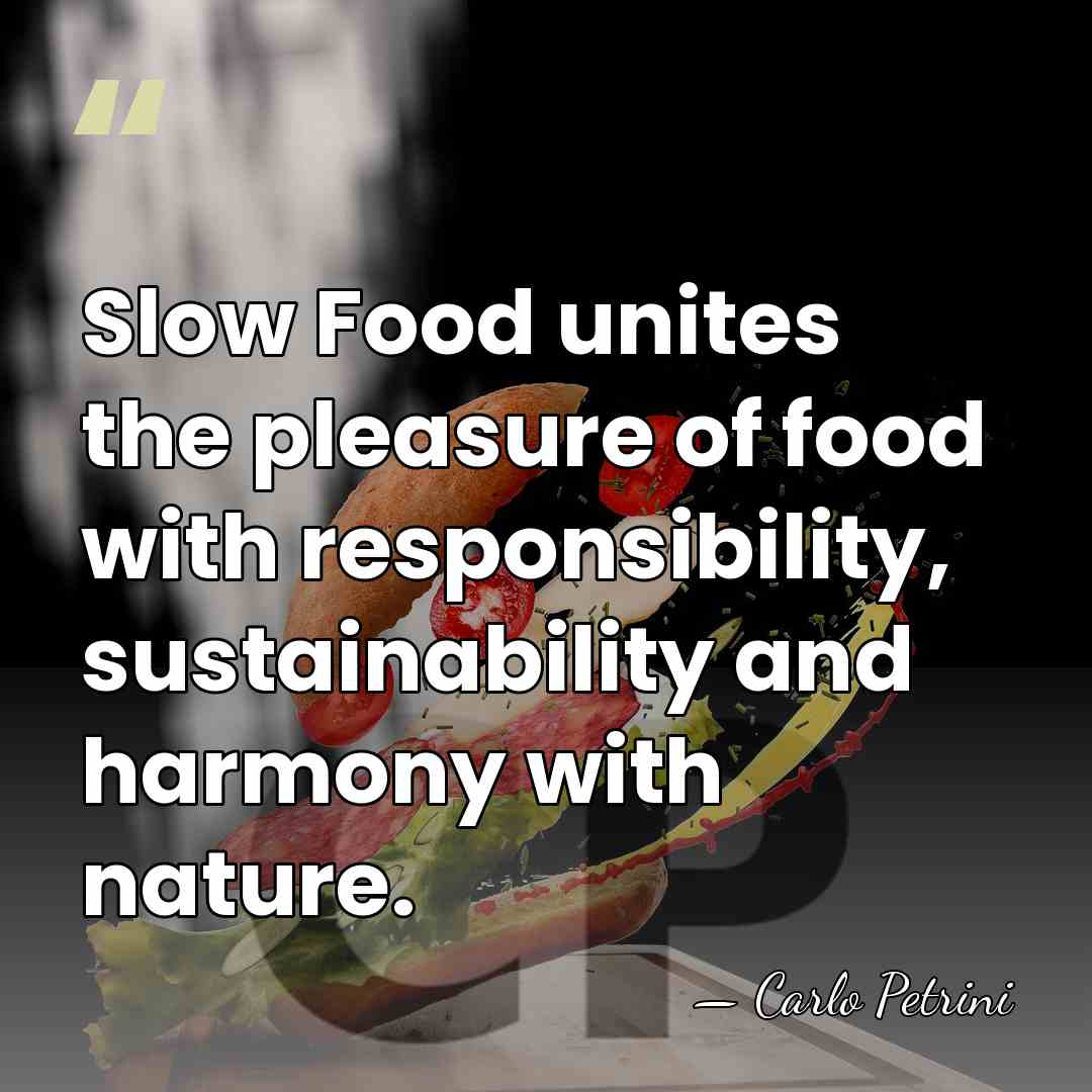 Slow Food unites the pleasure of food with responsibility, sustainability and harmony&hellip; - Carlo Petrini