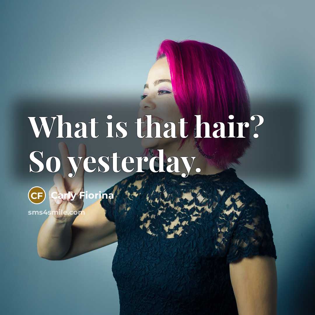 “What is that hair? So yesterday.…” quote by Carly Fiorina