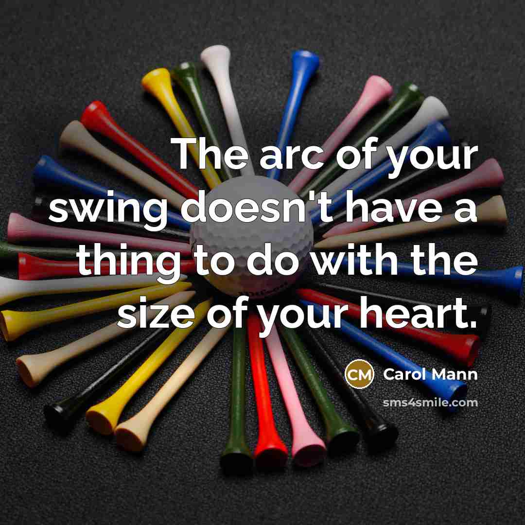 “The arc of your swing doesn't have a thing to…” quote by Carol Mann