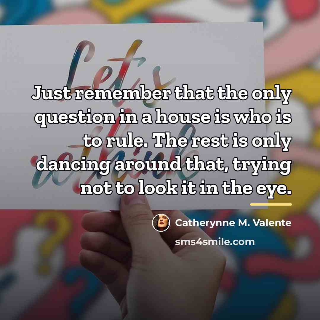 “Just remember that the only question in a house is…” quote by Catherynne M. Valente