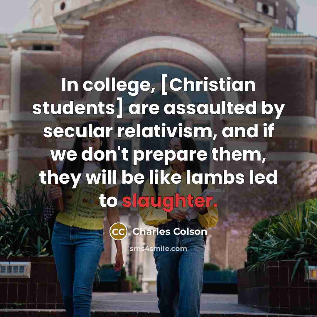 “In college, [Christian students] are assaulted by secular relativism, and…” quote by Charles Colson