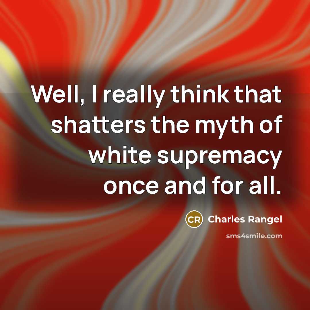 “Well, I really think that shatters the myth of white…” quote by Charles Rangel