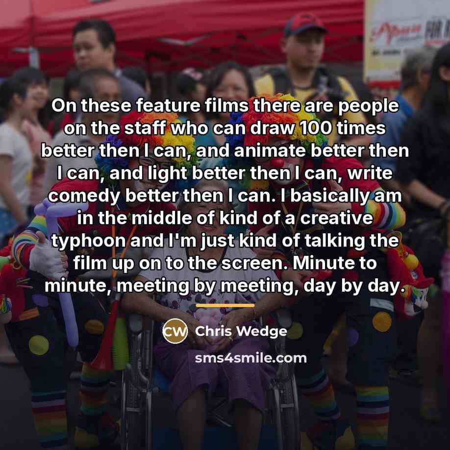 “On these feature films there are people on the staff…” quote by Chris Wedge