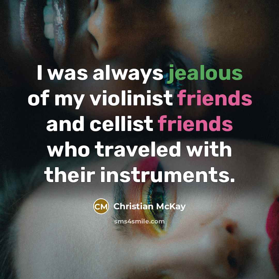 “I was always jealous of my violinist friends and cellist…” quote by Christian McKay