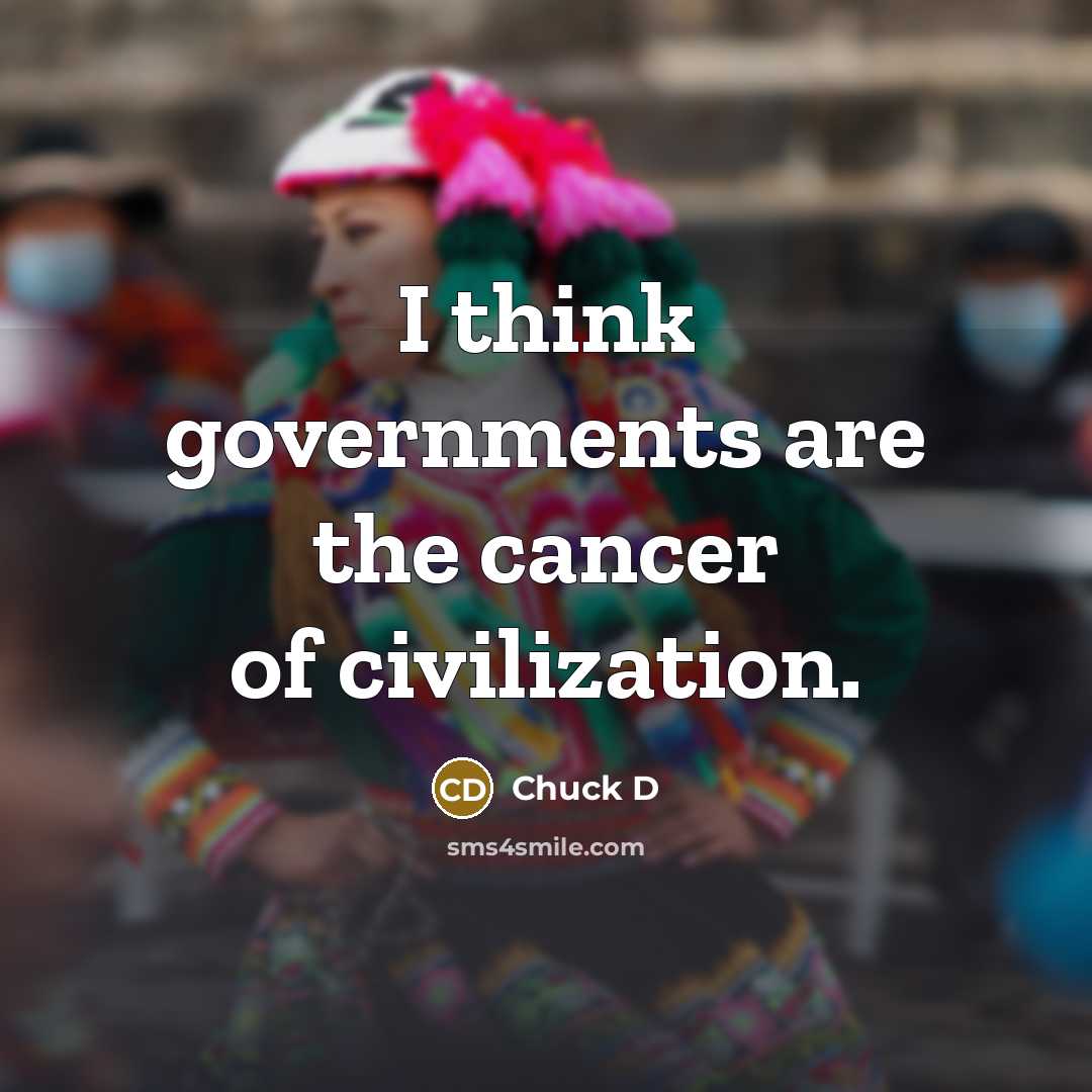 “I think governments are the cancer of civilization.…” quote by Chuck D