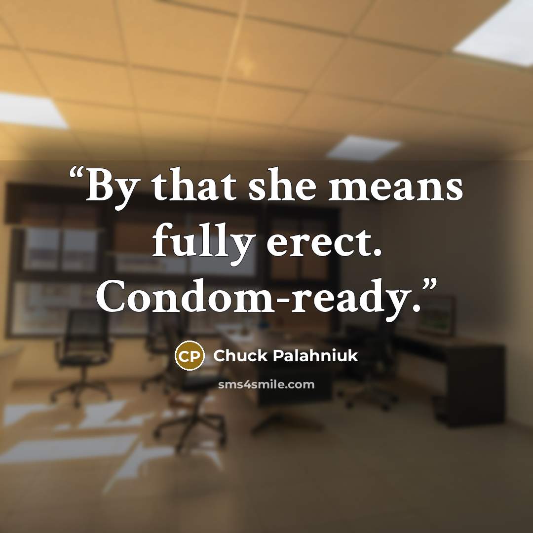 “By that she means fully erect. Condom-ready.” quote by Chuck Palahniuk