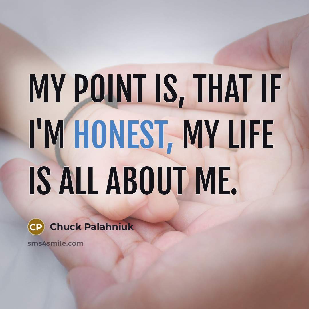 “My point is, that if I'm honest, my life is…” quote by Chuck Palahniuk