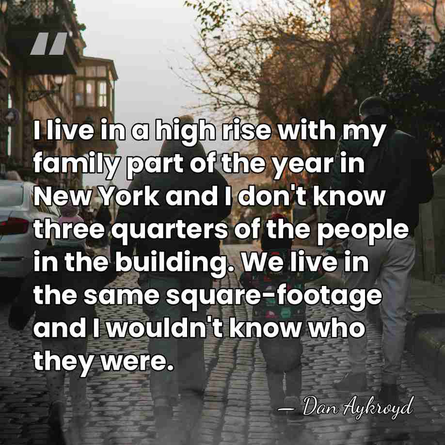 I live in a high rise with my family part of the&hellip; - Dan Aykroyd