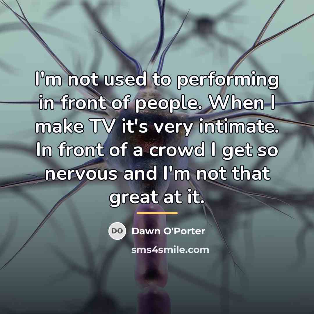 “I'm not used to performing in front of people. When…” quote by Dawn O'Porter