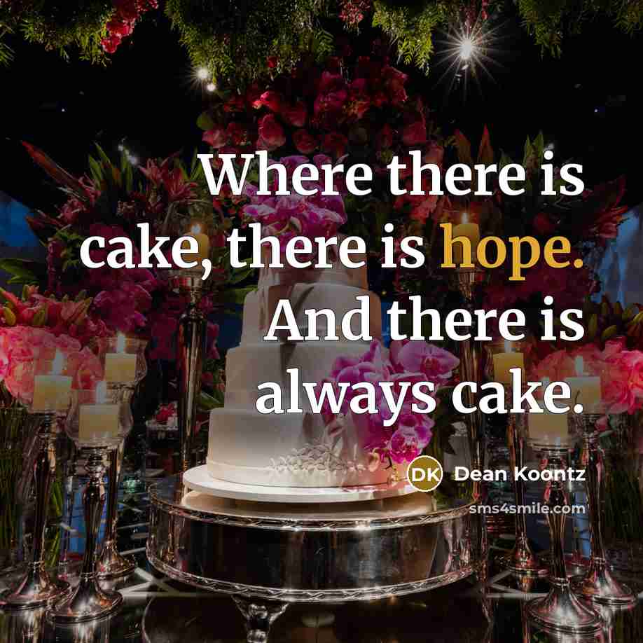 “Where there is cake, there is hope. And there is…” quote by Dean Koontz