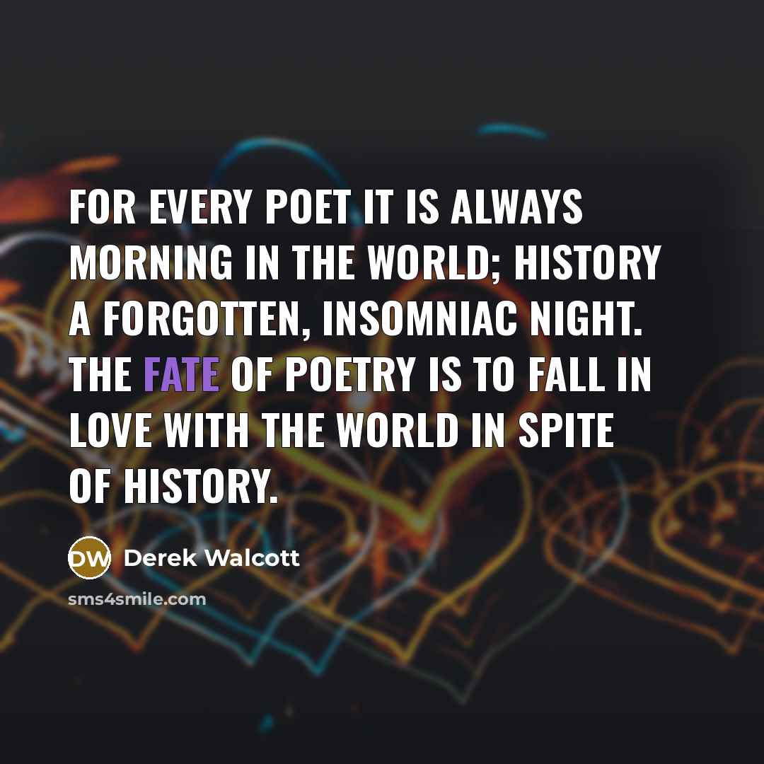 “For every poet it is always morning in the world;…” quote by Derek Walcott