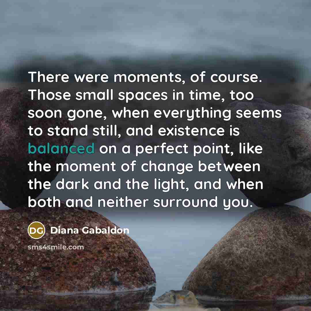 “There were moments, of course. Those small spaces in time,…” quote by Diana Gabaldon