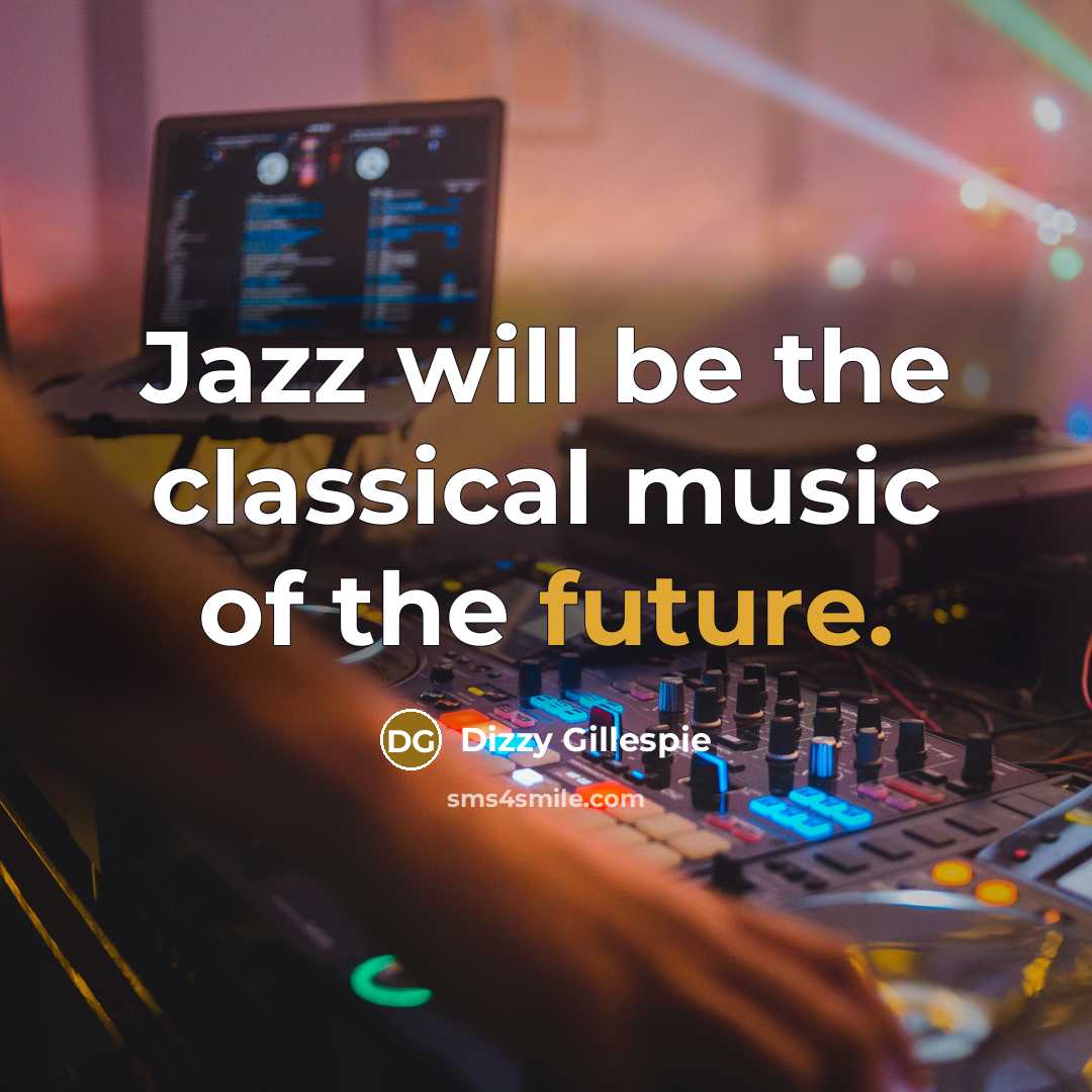 “Jazz will be the classical music of the future.…” quote by Dizzy Gillespie