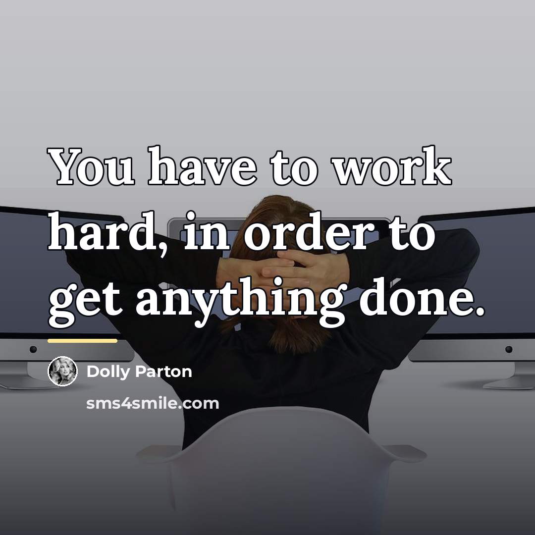 “You have to work hard, in order to get anything…” quote by Dolly Parton