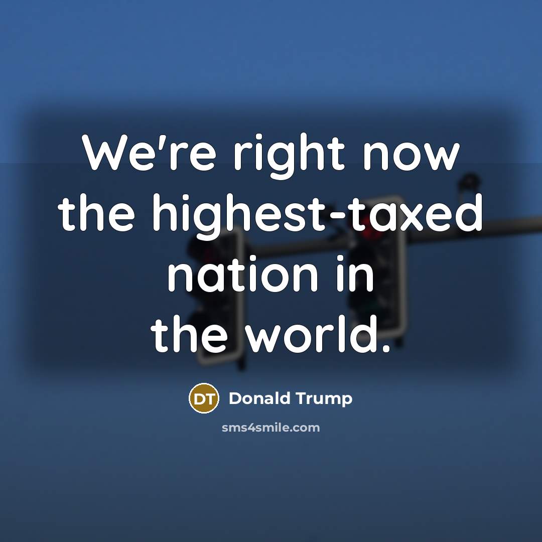 “We're right now the highest-taxed nation in the world.…” quote by Donald Trump