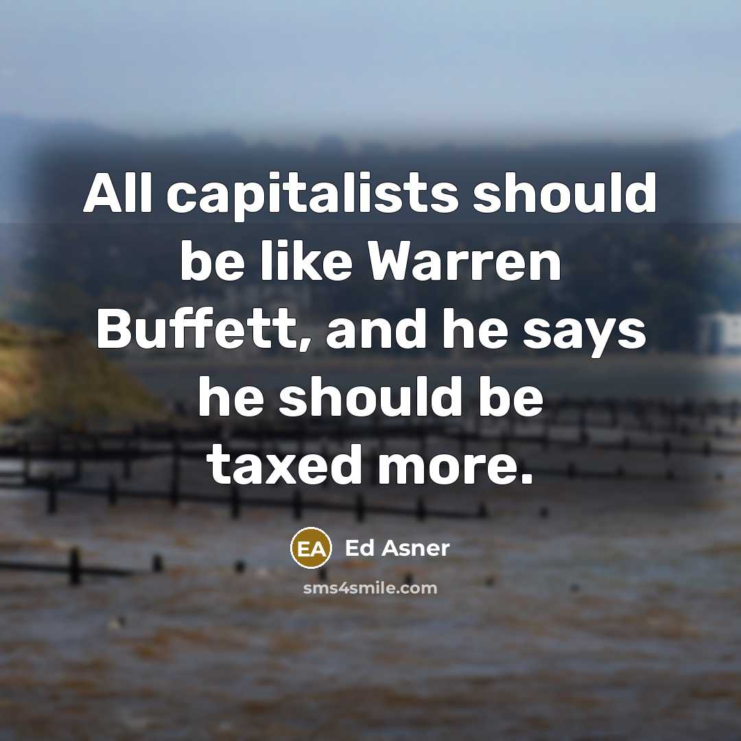 “All capitalists should be like Warren Buffett, and he says…” quote by Ed Asner
