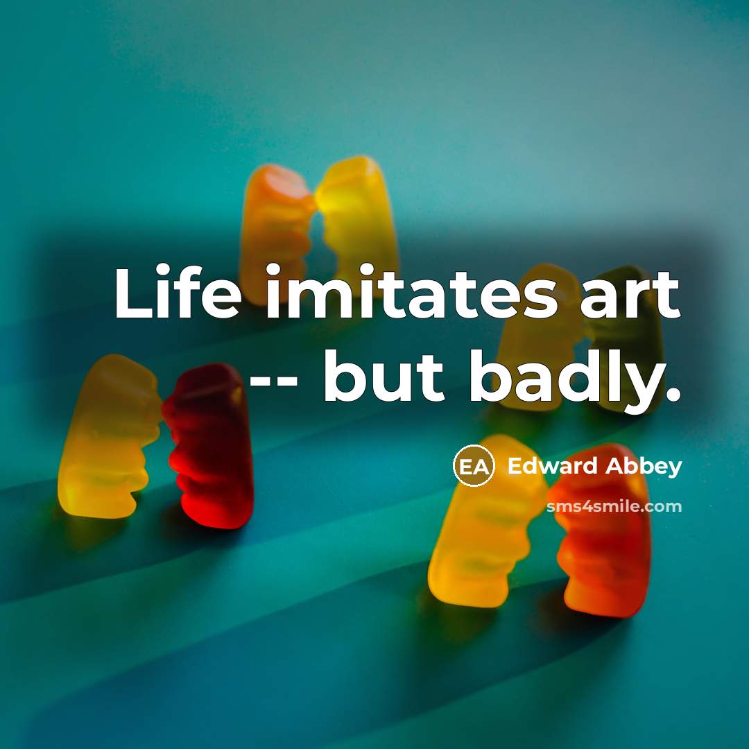“Life imitates art -- but badly.…” quote by Edward Abbey