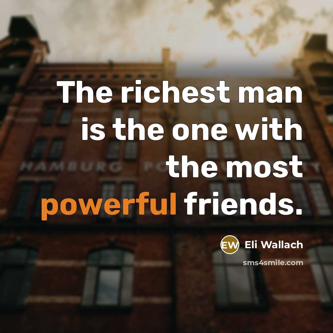 “The richest man is the one with the most powerful…” quote by Eli Wallach