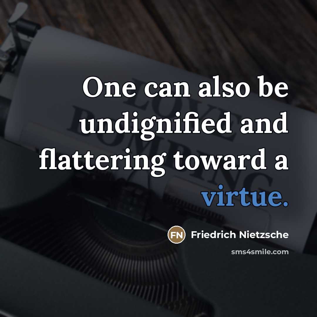 “One can also be undignified and flattering toward a virtue.…” quote by Friedrich Nietzsche