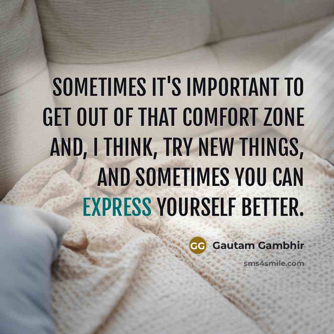 “Sometimes it's important to get out of that comfort zone…” quote by Gautam Gambhir
