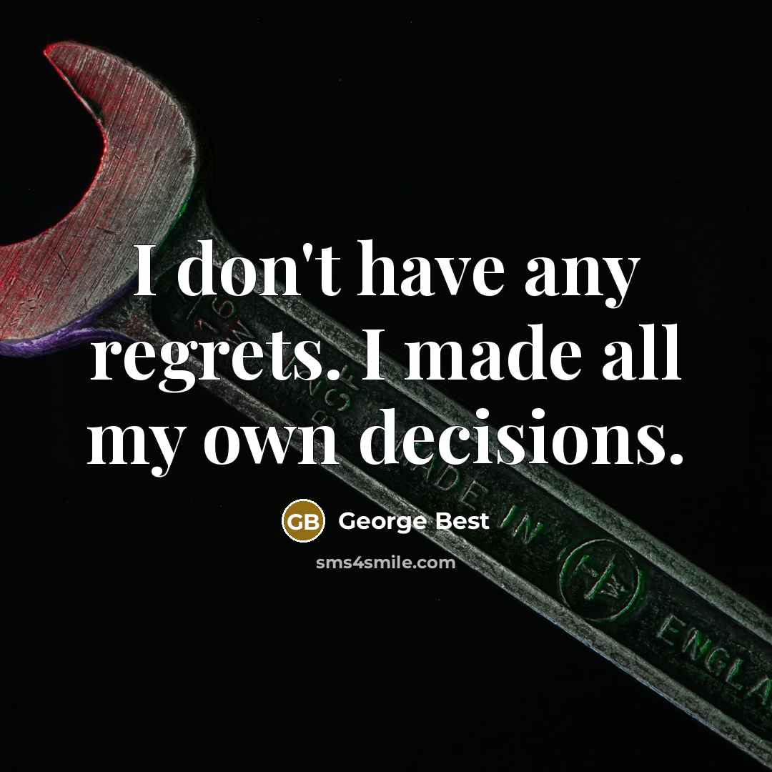 “I don't have any regrets. I made all my own…” quote by George Best