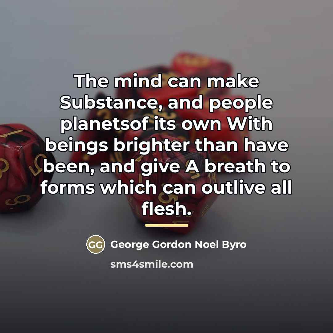 “The mind can make Substance, and people planetsof its own…” quote by George Gordon Noel Byro