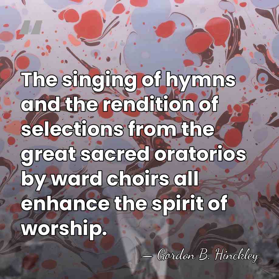The singing of hymns and the rendition of selections from the great&hellip; - Gordon B. Hinckley