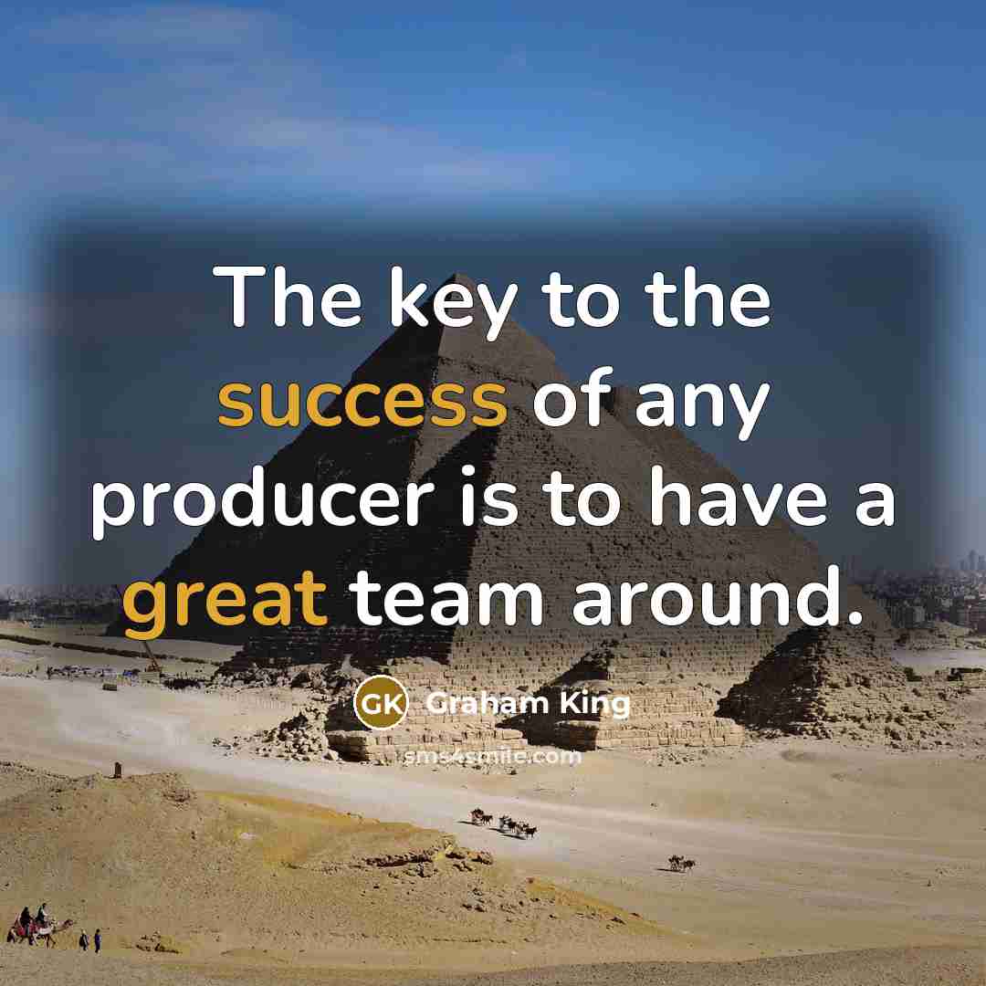 “The key to the success of any producer is to…” quote by Graham King