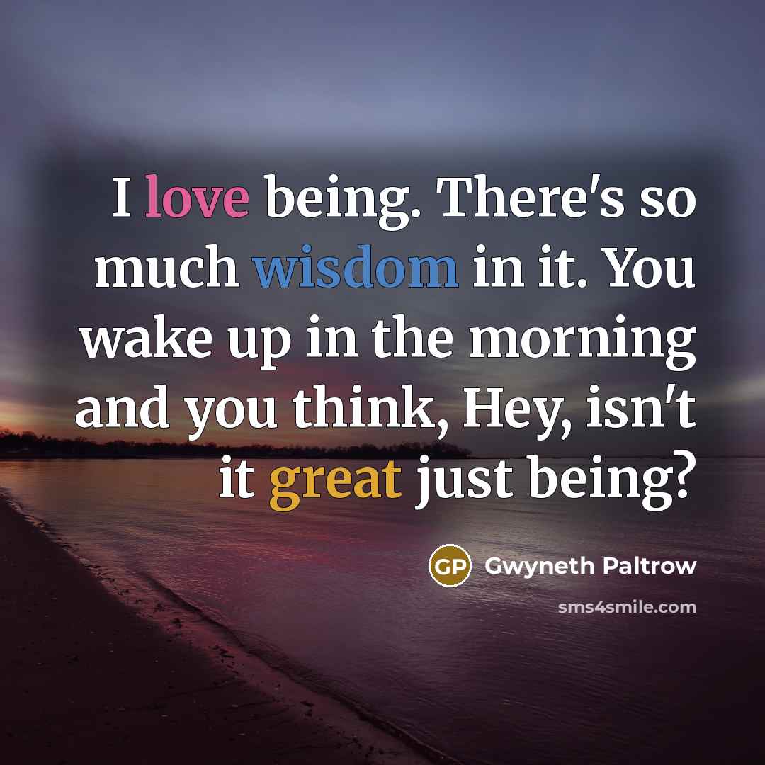 “I love being. There's so much wisdom in it. You…” quote by Gwyneth Paltrow