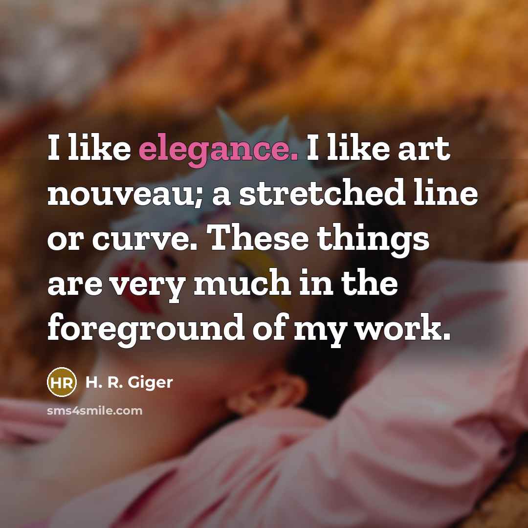 “I like elegance. I like art nouveau; a stretched line…” quote by H. R. Giger