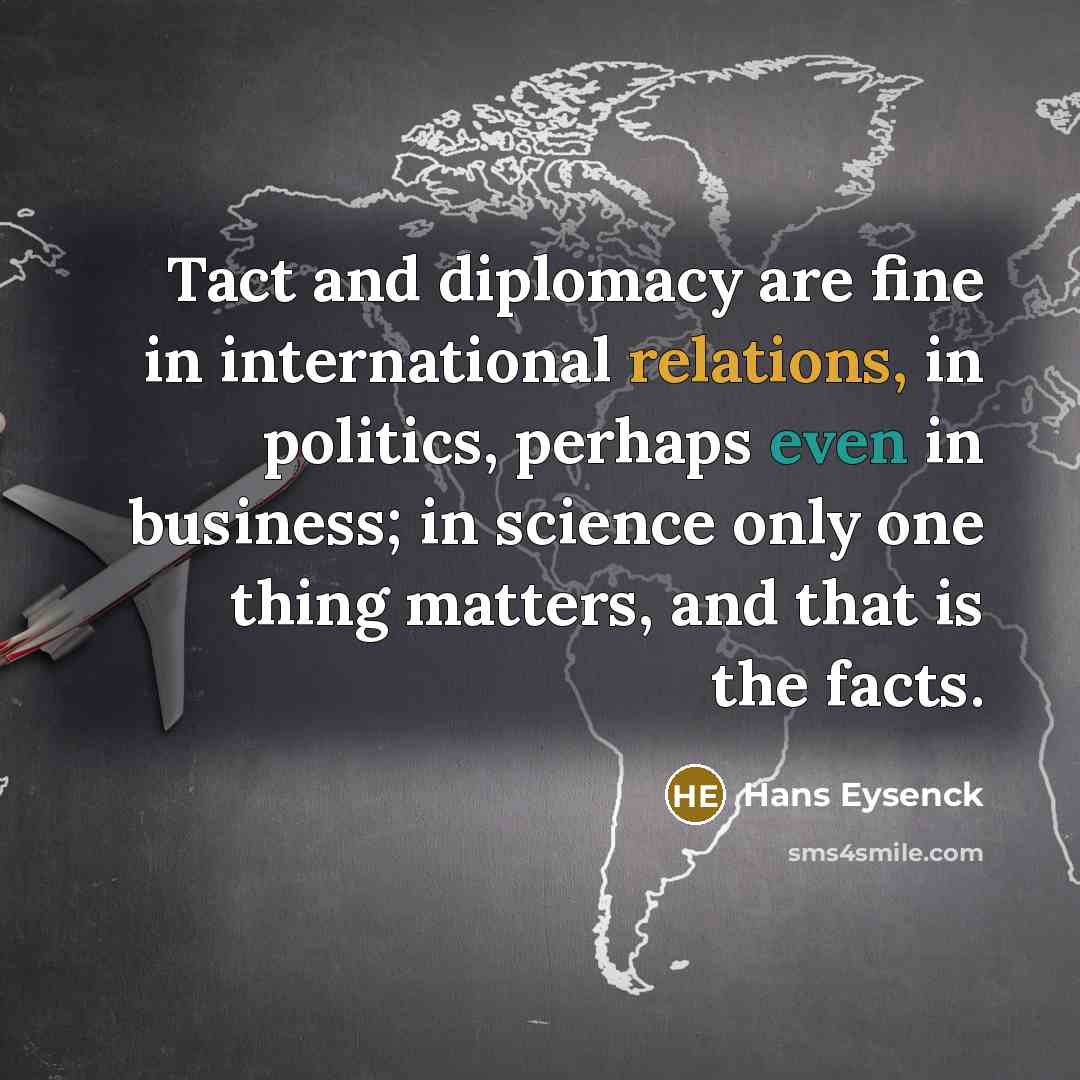 “Tact and diplomacy are fine in international relations, in politics,…” quote by Hans Eysenck