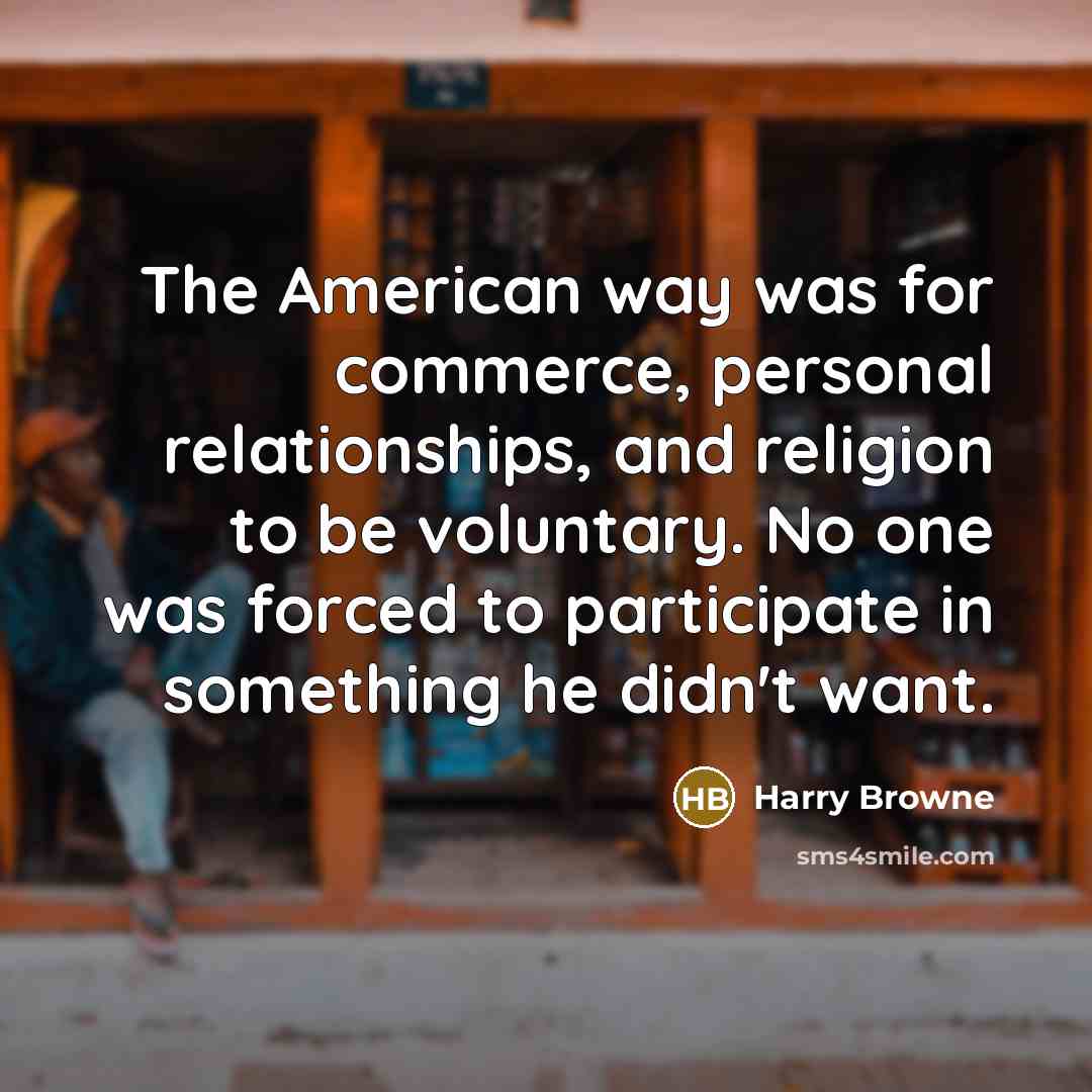 “The American way was for commerce, personal relationships, and religion…” quote by Harry Browne