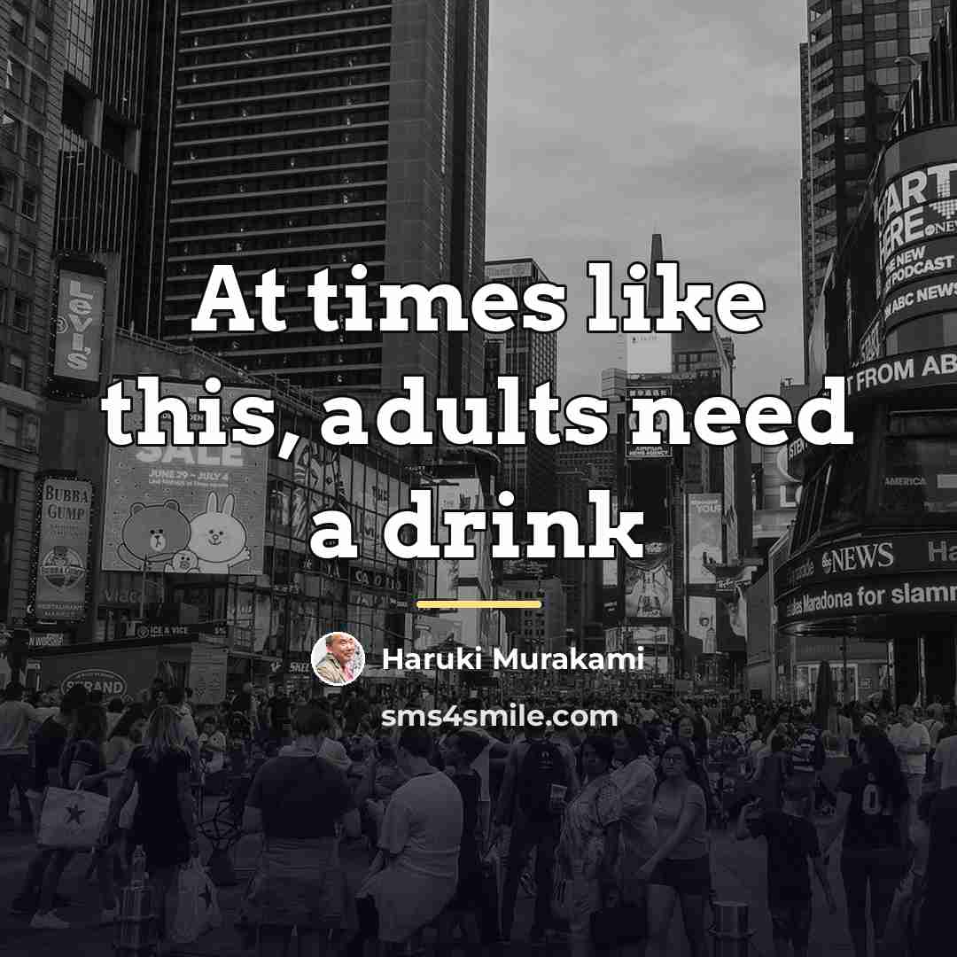 “At times like this, adults need a drink…” quote by Haruki Murakami