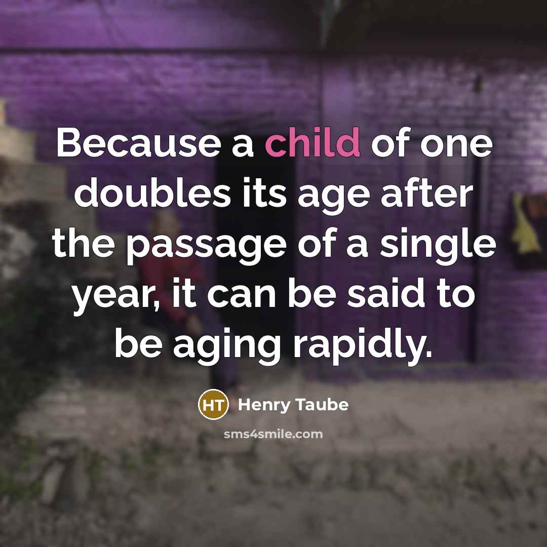 “Because a child of one doubles its age after the…” quote by Henry Taube