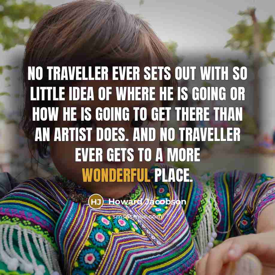 “No traveller ever sets out with so little idea of…” quote by Howard Jacobson