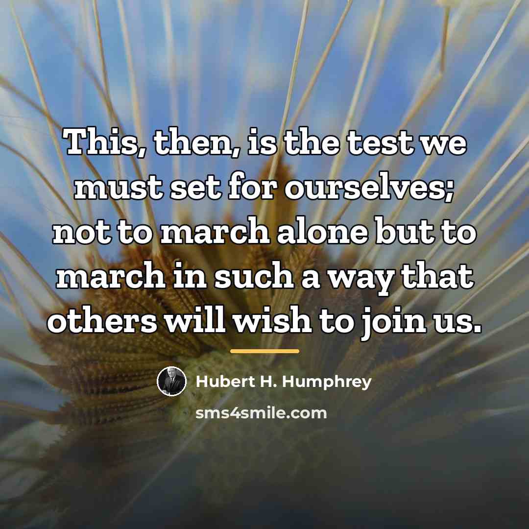 “This, then, is the test we must set for ourselves;…” quote by Hubert H. Humphrey