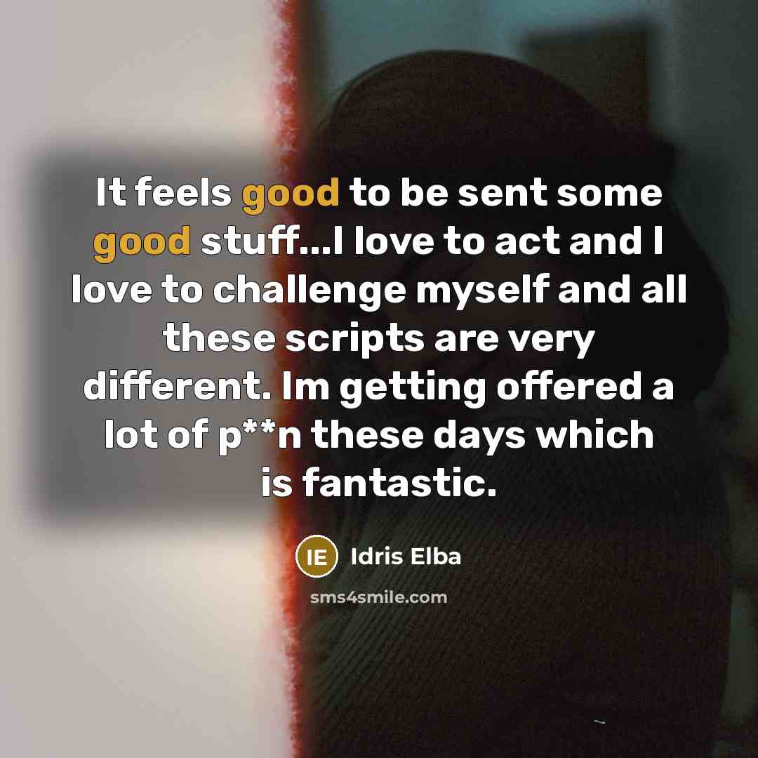 “It feels good to be sent some good stuff...I love…” quote by Idris Elba