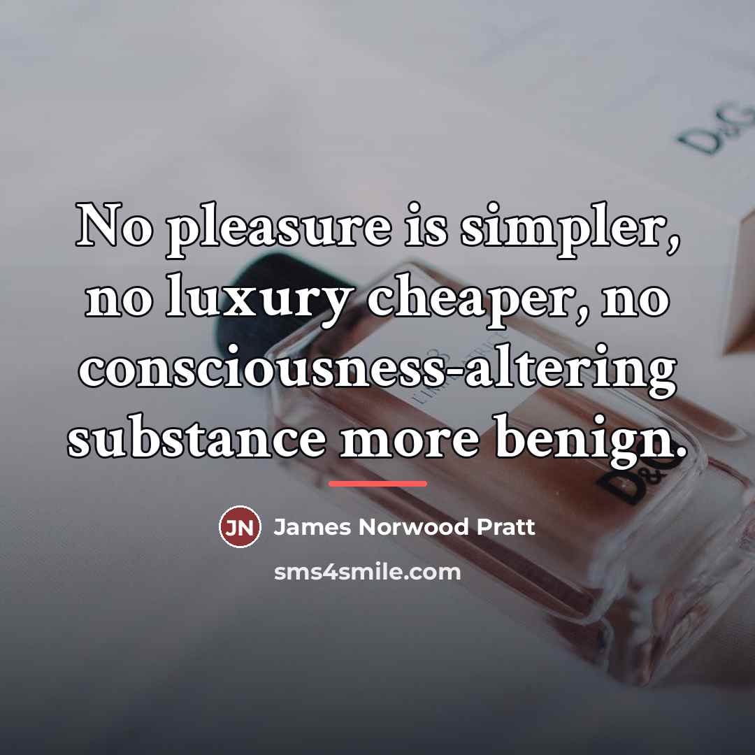 “No pleasure is simpler, no luxury cheaper, no consciousness-altering substance…” quote by James Norwood Pratt