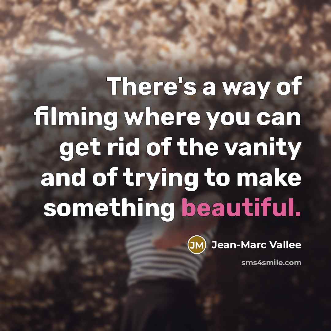 “There's a way of filming where you can get rid…” quote by Jean-Marc Vallee