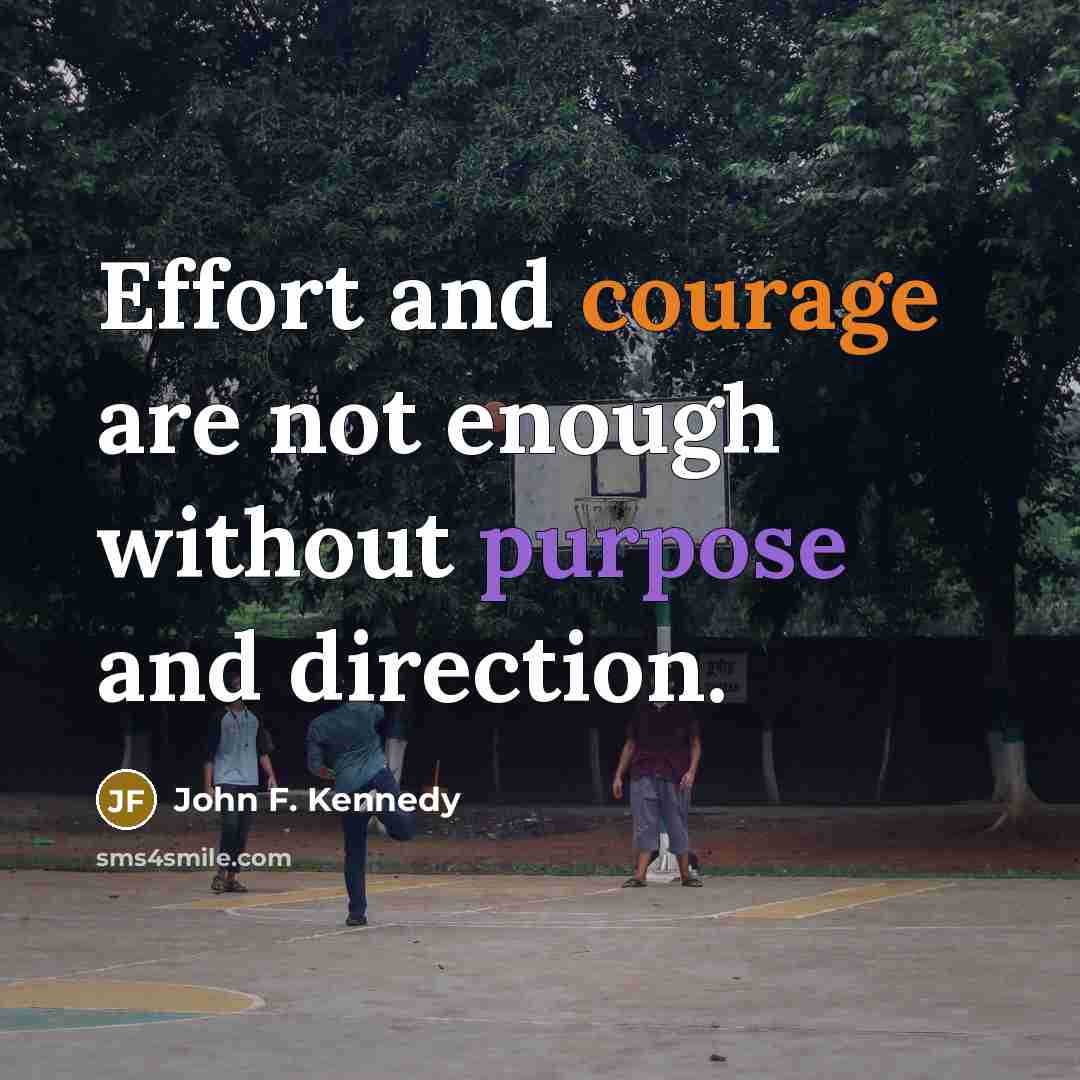 “Effort and courage are not enough without purpose and direction.…” quote by John F. Kennedy