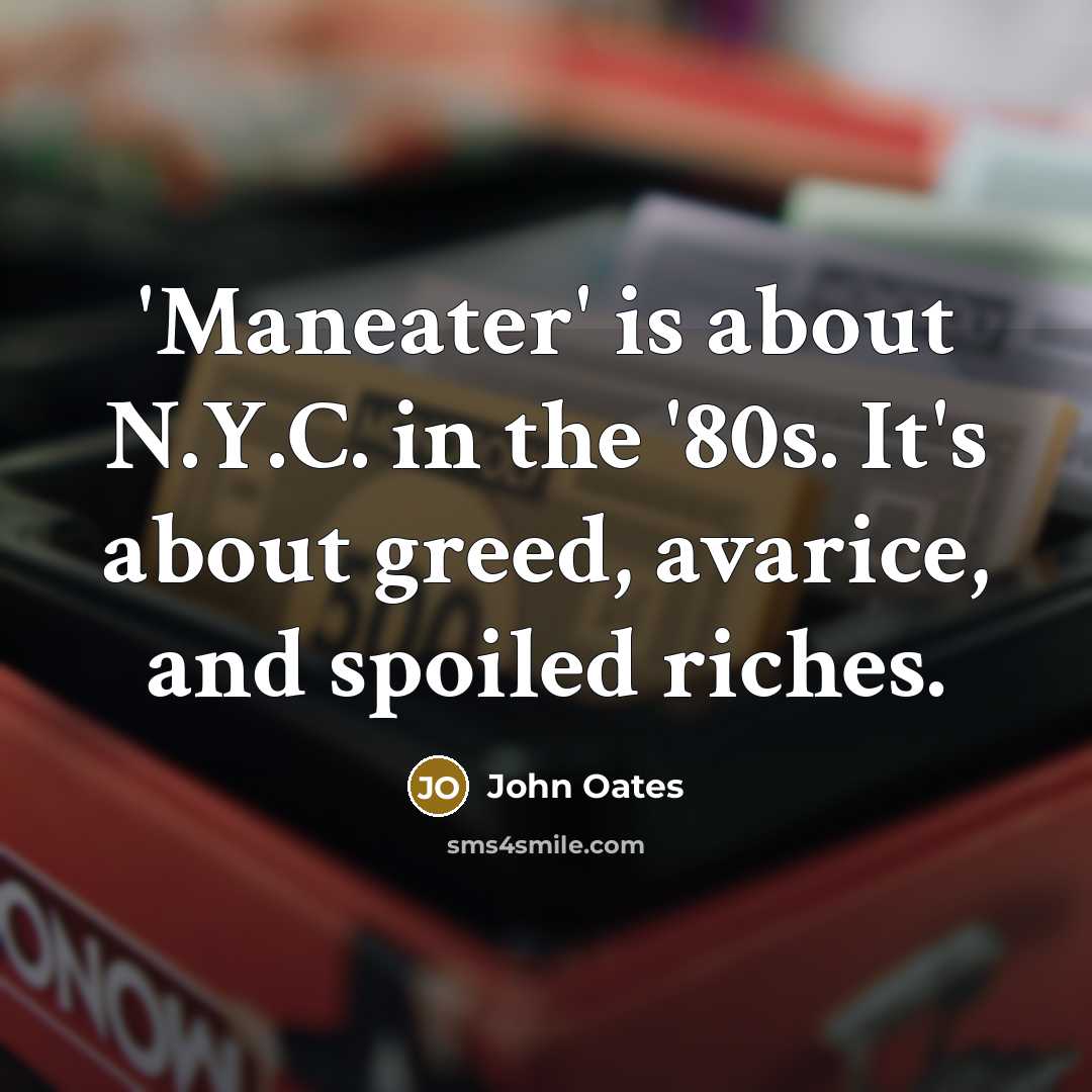 “'Maneater' is about N.Y.C. in the '80s. It's about greed,…” quote by John Oates