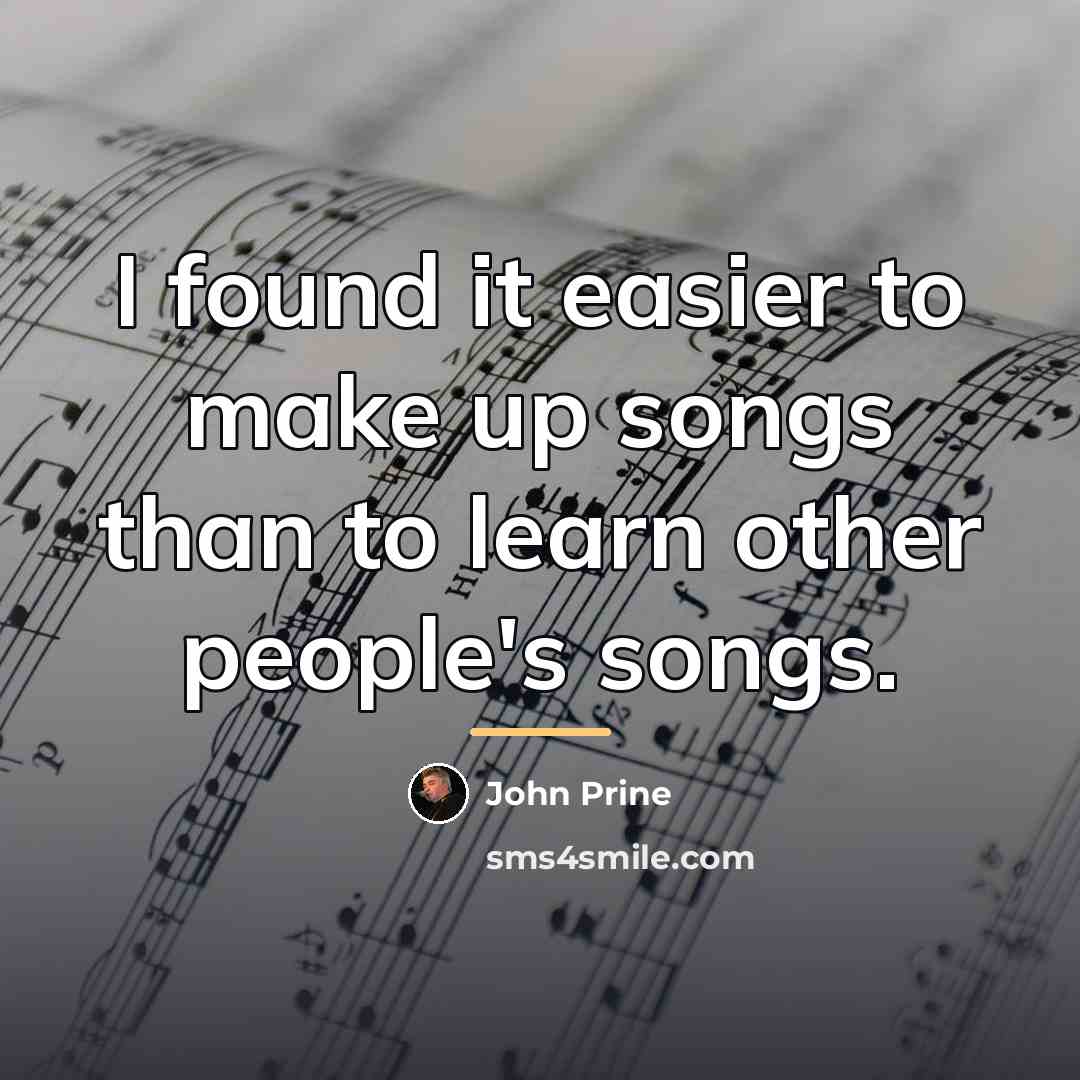 “I found it easier to make up songs than to…” quote by John Prine
