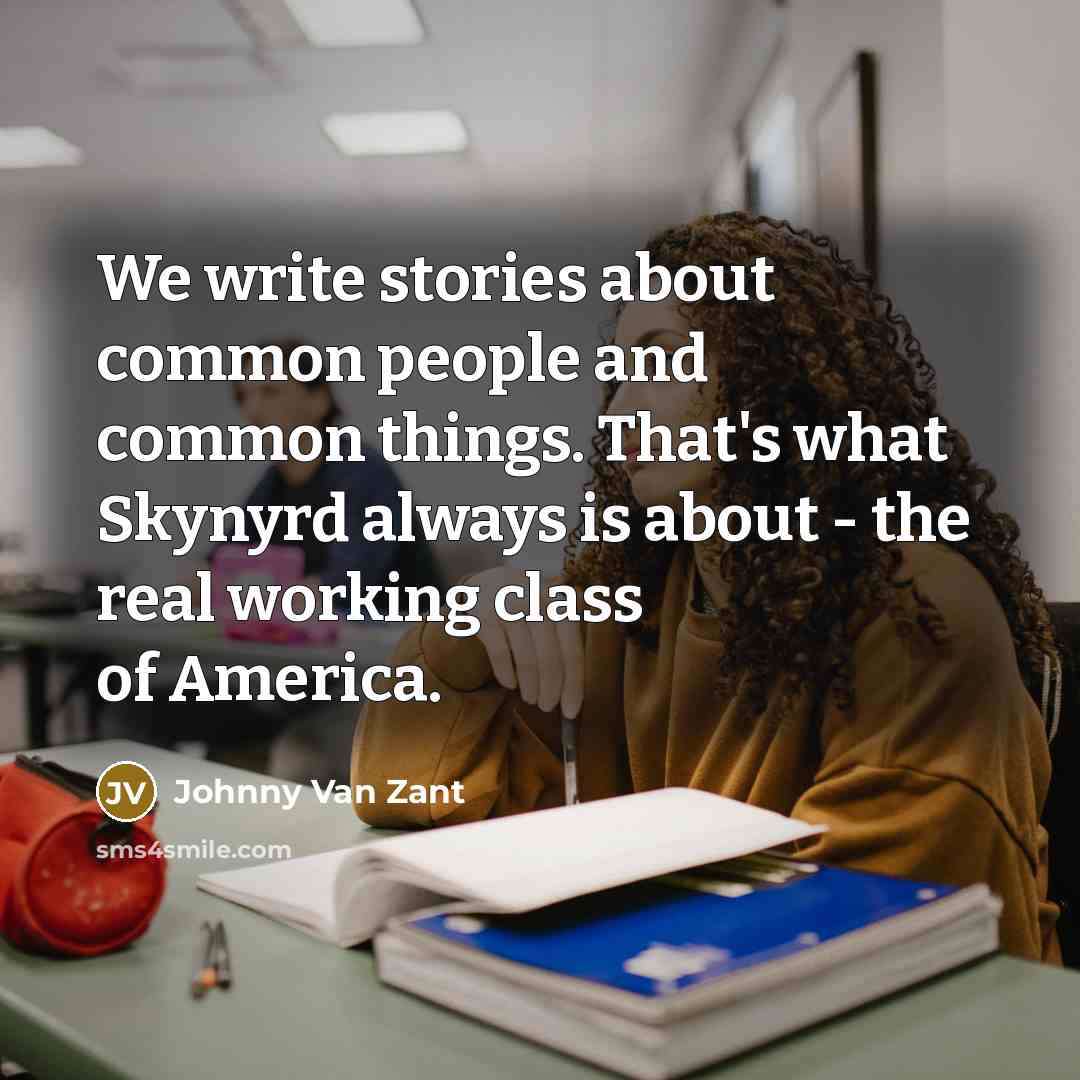 “We write stories about common people and common things. That's…” quote by Johnny Van Zant