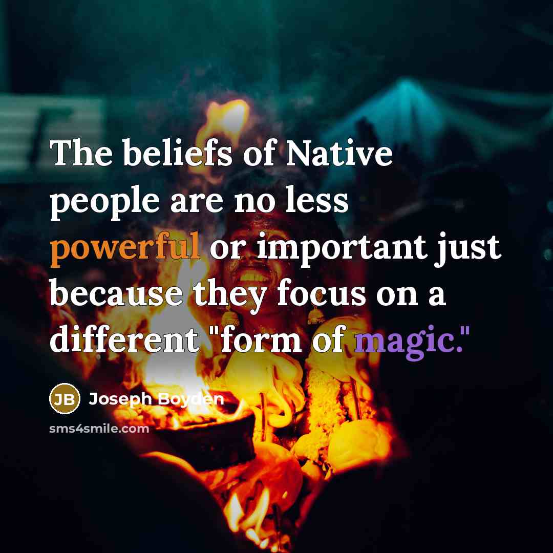 “The beliefs of Native people are no less powerful or…” quote by Joseph Boyden