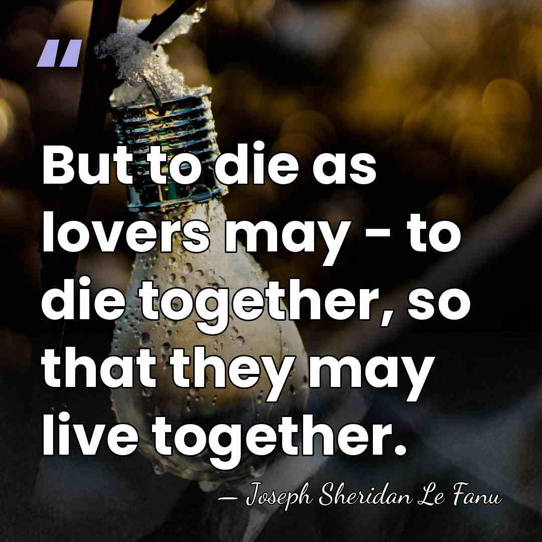 But to die as lovers may - to die together, so that&hellip; - Joseph Sheridan Le Fanu