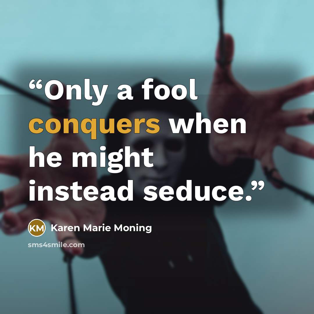 “Only a fool conquers when he might instead seduce.” quote by Karen Marie Moning