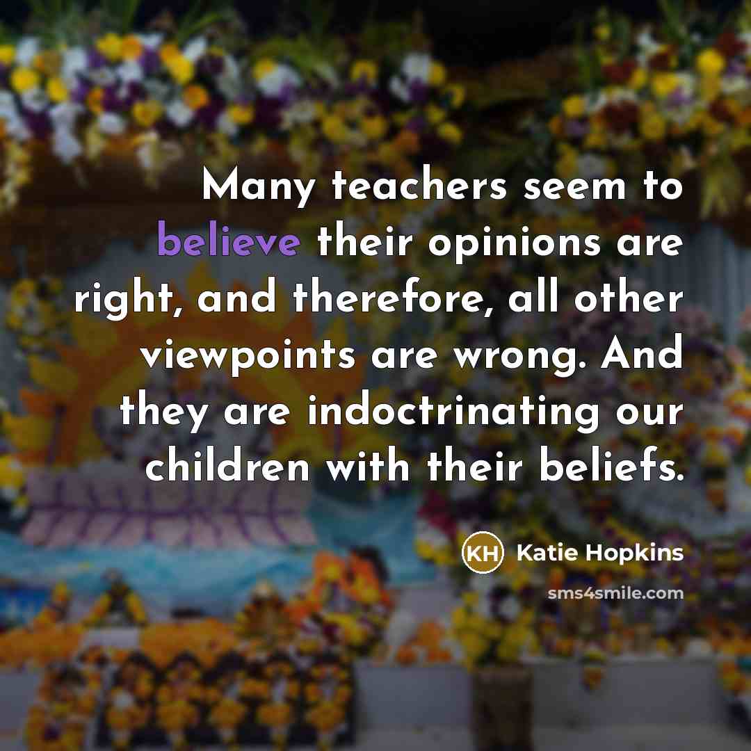 “Many teachers seem to believe their opinions are right, and…” quote by Katie Hopkins